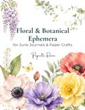 Floral & Botanical Ephemera: for Junk Journals & Paper Crafts : 280+ Botanical Elements