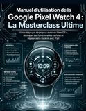 Manuel Google Pixel Watch 4 Manuel d'utilisation : La Masterclass Ultime