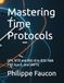 Mastering Time Protocols: GPS, NTP, and IRIG-B to IEEE 1588 PTP, SyncE, and SMPTE