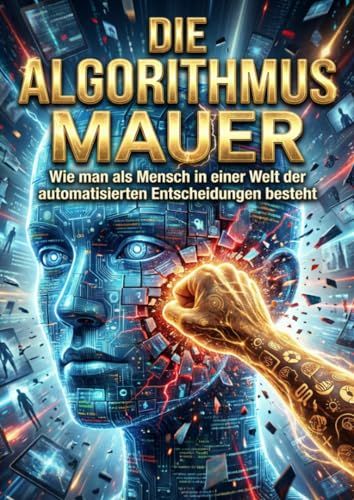 Algorithmus Mauer: Wie man als Mensch in einer Welt der automatisierten Entscheidungen besteht