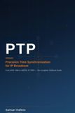 PTP: Precision Time Synchronization for IP Broadcast: From IEEE 1588 to SMPTE ST 2059 — The Complete Technical Guide