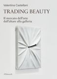 Trading beauty. Il mercato dell'arte dall'altare alla galleria