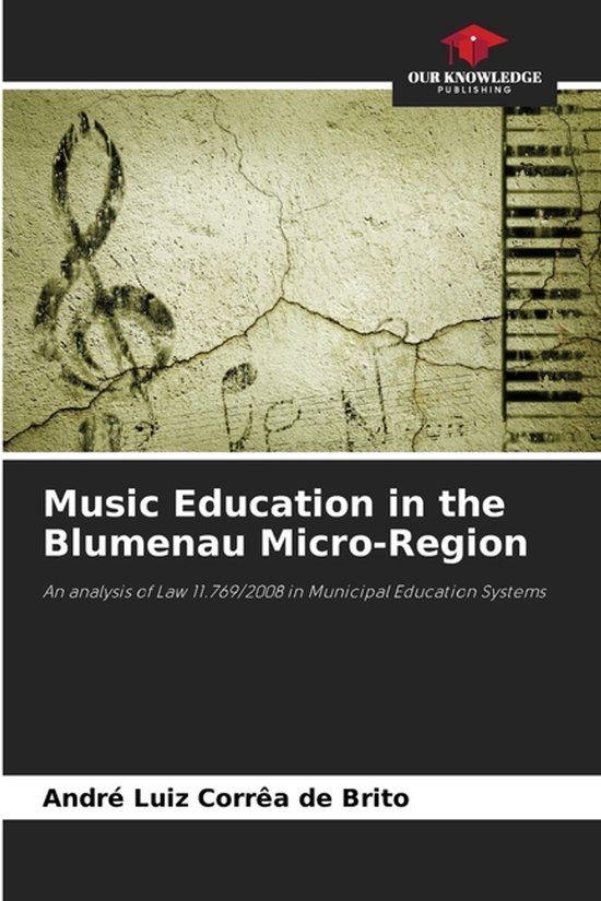 Music Our Knowledge Publishing Music Education in the Blumenau Micro-Region: An analysis of Law 11.769/2008 in Municipal Education Systems Paperback