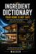 Ingredient Dictionary: Your Home Is Not Safe: What's Really in Your Building Materials, Flooring, Paint, Furniture, Air, and Water — and What Every Label Really Means