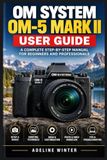 OM SYSTEM OM-5 MARK II USER GUIDE Paperback