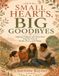 SMALL HEARTS, BIG GOODBYES: Helping Children and Teens Heal from the Loss of People, Places, and Things