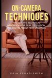 On-Camera Techniques / The Actor's Technical Handbook / Film, Television, and Digital Media Performance / N/A