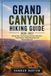 GRAND Independently Published Grand Canyon Hiking Guide 2026-2027: Hiking Trails, Trail Planning, Outdoor Exploration, Scenic Routes, Hiking Preparation, and Nature Adventure