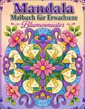 Mandala Malbuch für Erwachsene Blumenmuster: Wunderschöne botanische Mandalas und Muster zur Meditation und Achtsamkeit