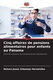 Cinq Editions Notre Savoir Cinq affaires de pensions alimentaires pour enfants au Panama