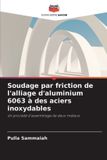 Soudage Editions Notre Savoir Soudage par friction de l'alliage d'aluminium 6063 à des aciers inoxydables