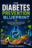 The Diabetes Prevention Blueprint: A Comprehensive Daily Health Tracker for Blood Sugar Monitoring, Diet Management, and Lifestyle Habits for Adults and Seniors
