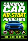 Common Car No-Start Problems: A Practical Guide to No-Crank, Crank-No-Start, Battery, Starter, Fuel, Spark, Sensor, Immobilizer, and Electrical Troubleshooting