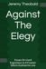 Against The Elegy: Essays On Lived Experience In A Frontier Which Outlived Its Use