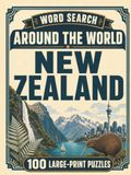 Word Search Around the World New Zealand: 100 Large-Print Puzzles Exploring the Cities, Food, Landmarks & Culture of New Zealand