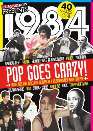 Classic Pop Presents 1984 | Pop Goes Crazy! | Special Edition Magazine | Featuring Prince, Madonna, Sade, Wham!, Frankie Goes To Hollywood, Band Aid & More | 40th Anniversary Collector's Issue