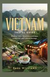 VIETNAM TRAVEL GUIDE: Bustling Cities Mountain Landscapes Local Food and Cultural Heritage