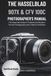THE Hasselblad THE HASSELBLAD 907X & CFV 100C PHOTOGRAPHER’S MANUAL: The Essential Guide to Professional Medium Format Photography and Creative Workflow