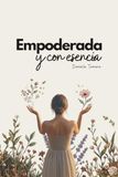 Empoderada y con esencia: Estrategias para liderar tu vida con propósito y seguridad