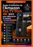 Le Amazon Fire TV Stick 4K Max: Le Guide d'utilisation pour débutants et seniors