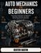 Auto Mechanics For Beginners: A Visual Step-by-Step Guide to Car Maintenance, Engine Basics, Diagnostics, Tools, Brakes, Electrical Systems, and Troubleshooting