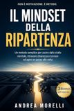 Il Mindset della Ripartenza: Un metodo semplice per uscire dallo stallo mentale, ritrovare chiarezza e tornare ad agire un passo alla volta