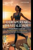 O Despertar da Vitalidade: O Guia Definitivo para Ativar seu Metabolismo, Recuperar sua Energia e Transformar seu Corpo de Dentro para Fora.