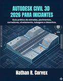 AUTODESK CIVIL 3D 2026 PARA INICIANTES: Guia prático de estradas, pavimentos, corredores, nivelamento, tubagens e desenhos.