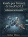 Guida FreeCAD 1.1 User Guide: A Step-by-Step Practical Guide to Parametric 3D Design