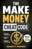 The Make Money Cheat Code: How to Build High Income Skills, Create Side Hustles, Master AI Tools, Negotiate a Better Salary & Break Money Blocks