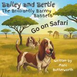 Bailey and Bertie, the Brilliantly Barmy Bassets Go on Safari: Hilarious adventures of two Dogs out for a walk. Bright and Colourful Children's book.