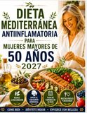 DIETA MEDITERRÁNEA ANTIINFLAMATORIA PARA MUJERES MAYORES DE 50 AÑOS 2027