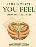 Color What You Feel: A Coloring Journey Through Fear, Anxiety & Anger