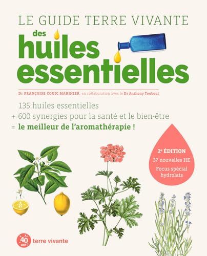 Le Terre vivante Le guide Terre vivante des huiles essentielles: 135 huiles essentielles + 600 synergies pour la santé et le bien-être = le meilleur de l'aromathérapie