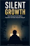 SILENT GROWTH: How Introverts Can Build a Faceless YouTube Channel Using AI