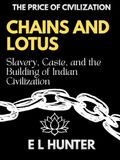 Chains and Lotus: Slavery, Caste, and the Building of Indian Civilization