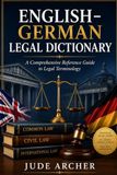 English–German Legal Dictionary: A Comprehensive Reference Guide to Legal Terminology