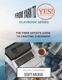 FROM YARN TO YES Volume 1: Wearables: The Fiber Artist's Guide to Crafting a Business