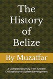 The History of Belize: A Complete Journey from Ancient Civilizations to Modern Development