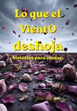 Lo que el viento deshoja: historias para contar.