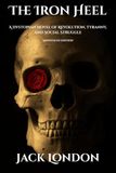 The Iron Heel: A Dystopian Novel of Revolution, Tyranny, and Social Struggle. Annotated.