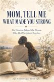 Mom, Tell Me What Made You Strong: The Stories Behind the Person Who Held So Much Together