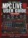 THE Akai THE COMPLETE MPC LIVE III USER GUIDE (2026 EDITION): Learn Sampling, Drum Programming, Stem Separation, Recording, Mixing, and Live Performance Techniques