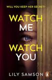 Watch Me Watch You: A shocking and seductive psychological thriller