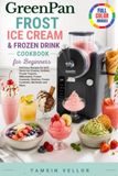 GreenPan Frost Ice Cream & Frozen Drink Cookbook for Beginners