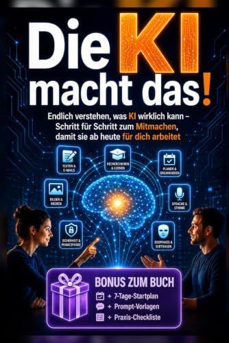 Die Ki macht das!: Endlich verstehen, was KI wirklich kann - Schritt für Schritt zum Mitmachen, damit sie ab heute für dich arbeitet