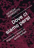 Dove ci siamo persi: Imparare a restare in questo tempo