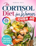 The Cortisol Diet for Women Over 40: Featuring the Gelatin Trick and a 14-Day Cortisol Reset Plan for Better Sleep, Belly Fat Support, Hormone Balance, and Stress-Friendly Eating After 40