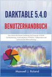 Darktable Darktable 5.4.0 Benutzerhandbuch: Eine Schritt-für-Schritt-Einführung für Einsteiger in RAW-Fotobearbeitung, zerstörungsfreien Workflow, Farbkorrektur und professionelle Bildverarbeitung
