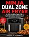 NINJA DUAL ZONE AIR FRYER FOR BEGINNERS: The Ultimate User Guide & Cooking Reference